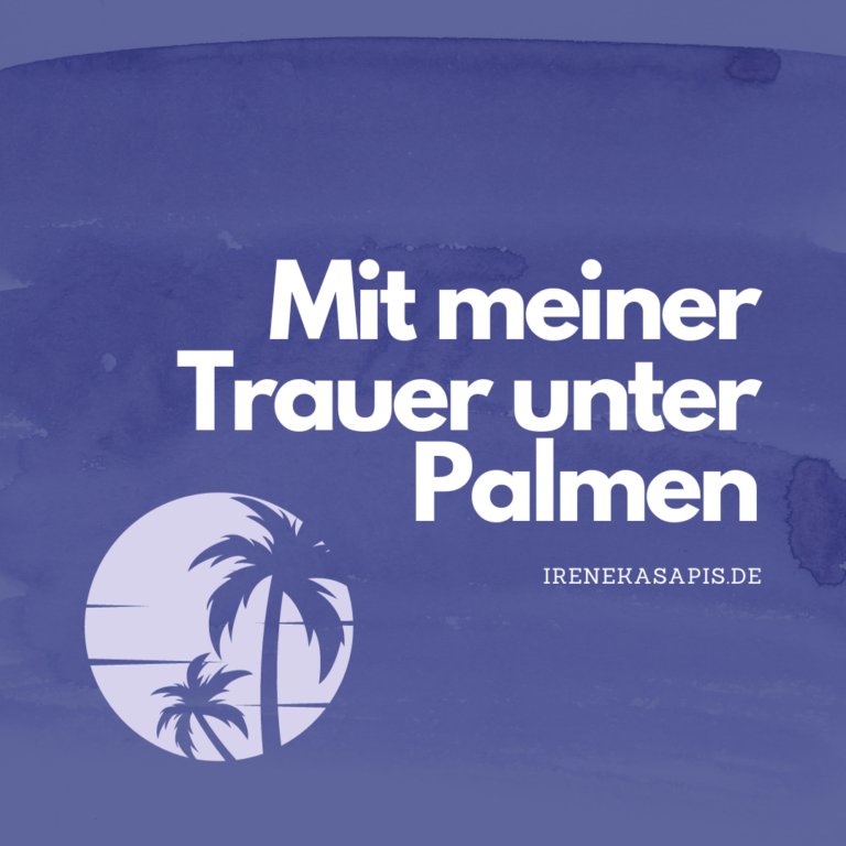 Mit meiner Trauer unter Palmen