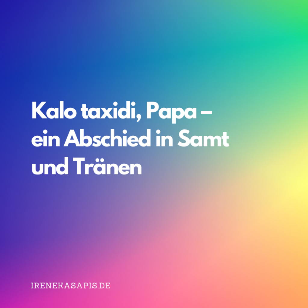 Kalo taxidi, Papa – ein Abschied in Samt und Tränen