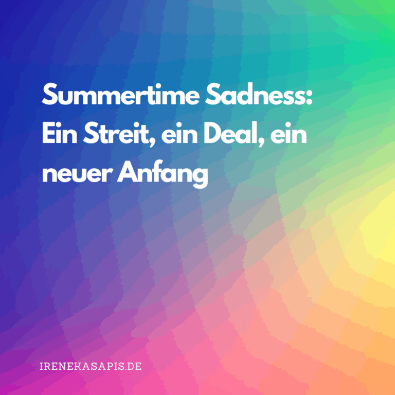 „Es ist Sommer!“ – rufe ich meiner Trauer zu.